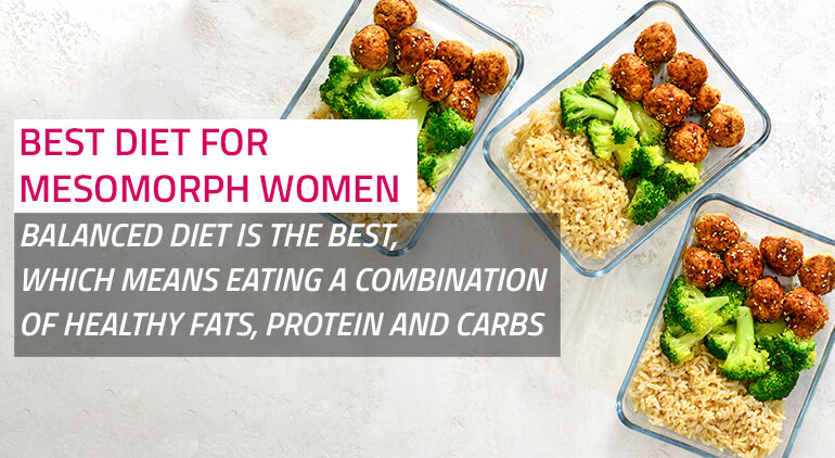 the best diet for mesomorph women would be a combination of healthy fats, proteins and some carbs