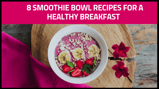 8 Smoothie Bowl Recipes For A Healthy Breakfast