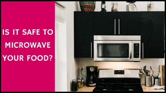 is it safe to microwave your food