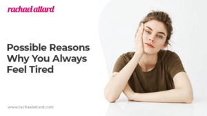 Possible Reasons Why You Always Feel Tired