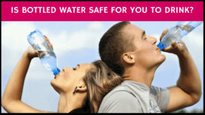 Is Bottled Water Safe for You to Drink?